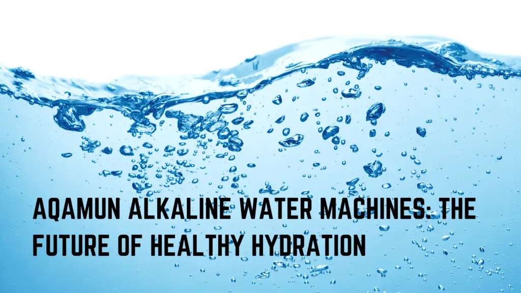 Aqamun Alkaline Water Machines: The Future of Healthy Hydration
